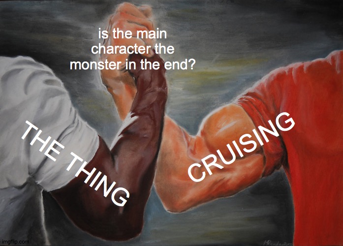 The Thing/Cruising Handshake | is the main character the monster in the end? CRUISING; THE THING | image tagged in memes,epic handshake | made w/ Imgflip meme maker