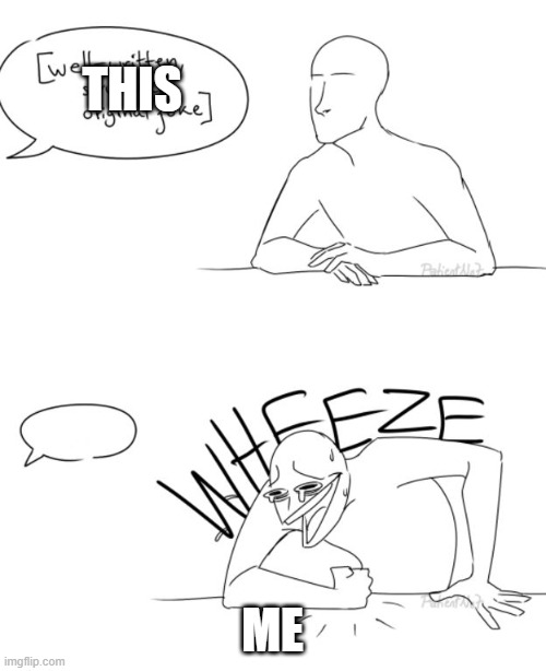 Wheeze | THIS ME | image tagged in wheeze | made w/ Imgflip meme maker