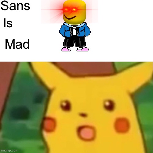 Surprised Pikachu | Sans; Is; Mad | image tagged in memes,surprised pikachu | made w/ Imgflip meme maker