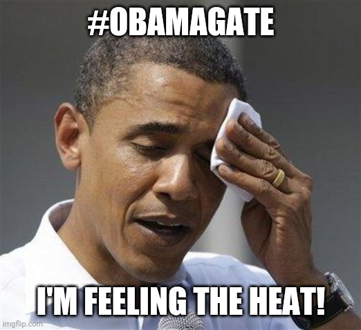 ObamaGate | #OBAMAGATE; I'M FEELING THE HEAT! | image tagged in obama relieved sweat | made w/ Imgflip meme maker