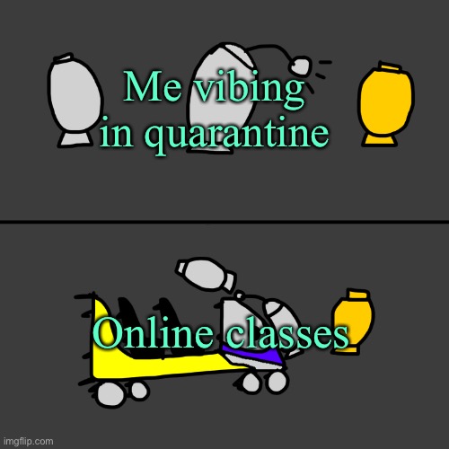 It’s an old template and old joke but still | Me vibing in quarantine; Online classes | image tagged in eggrockets millenium smash | made w/ Imgflip meme maker