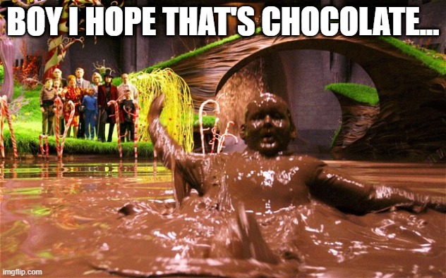 Agustus Takes a Dip | BOY I HOPE THAT'S CHOCOLATE... | image tagged in augustus gloop | made w/ Imgflip meme maker