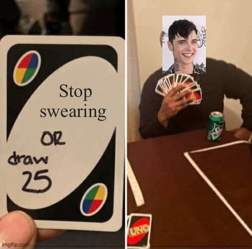 UNO Draw 25 Cards Meme | Stop swearing | image tagged in memes,uno draw 25 cards,andy beirsack,black veil brides,swearing | made w/ Imgflip meme maker