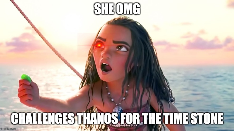 Angry Moana | SHE OMG; CHALLENGES THANOS FOR THE TIME STONE | image tagged in angry moana | made w/ Imgflip meme maker