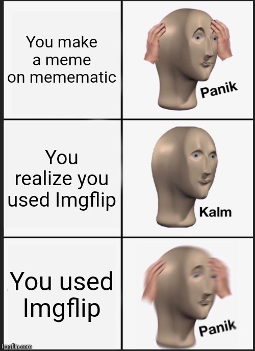Panik Kalm Panik Meme | You make a meme on memematic; You realize you used Imgflip; You used Imgflip | image tagged in memes,panik kalm panik | made w/ Imgflip meme maker