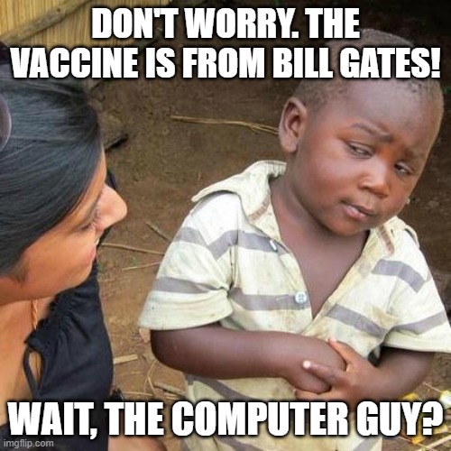 Third World Skeptical Kid | DON'T WORRY. THE VACCINE IS FROM BILL GATES! WAIT, THE COMPUTER GUY? | image tagged in memes,third world skeptical kid,bill gates,vaccines | made w/ Imgflip meme maker