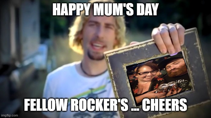 CHRISTOPHER AND MY HAPPY MUMS DAY FELLOW ROCKERS CHEERS | HAPPY MUM'S DAY; FELLOW ROCKER'S ... CHEERS | image tagged in nickelback photograph | made w/ Imgflip meme maker