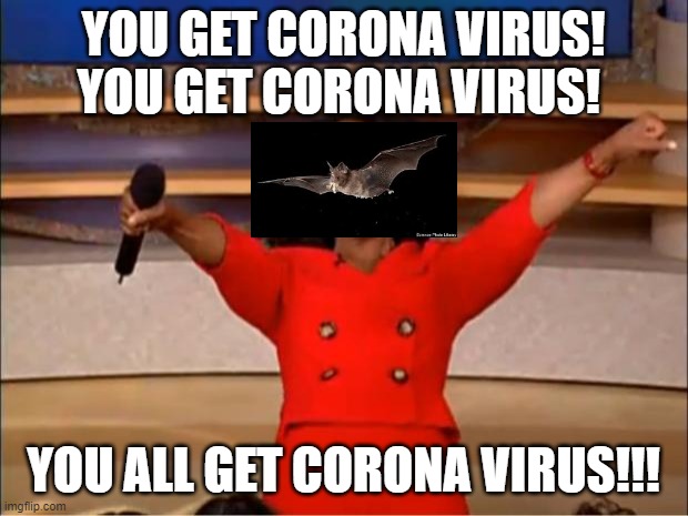 Oprah giving out corona faster than she give's away cars | YOU GET CORONA VIRUS! YOU GET CORONA VIRUS! YOU ALL GET CORONA VIRUS!!! | image tagged in memes,oprah you get a | made w/ Imgflip meme maker