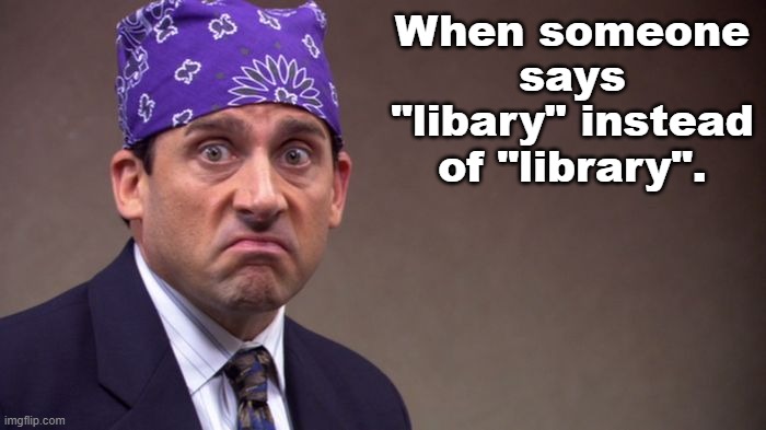 Prison mike |  When someone says "libary" instead of "library". | image tagged in prison mike | made w/ Imgflip meme maker