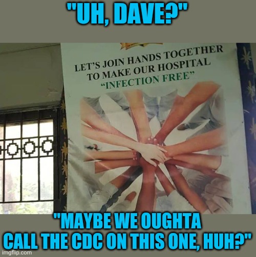 Hey, we're all in this together | "UH, DAVE?"; "MAYBE WE OUGHTA CALL THE CDC ON THIS ONE, HUH?" | image tagged in koom,bye,yall | made w/ Imgflip meme maker