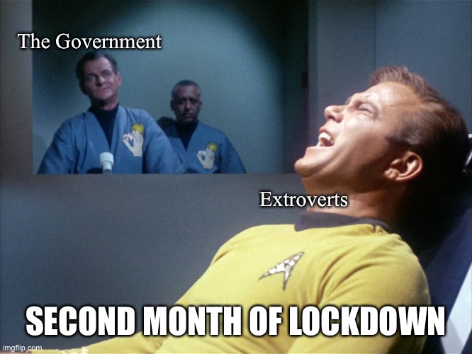 Not really me but still relatable | The Government; Extroverts; SECOND MONTH OF LOCKDOWN | image tagged in captain kirk star trek agony,kirk,lockdown | made w/ Imgflip meme maker