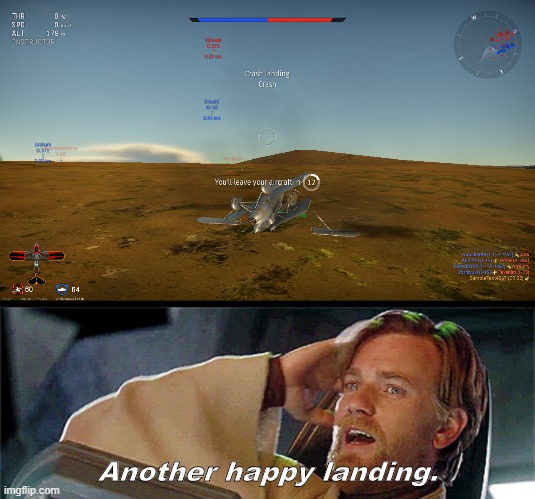 At least he's not dead | Another happy landing. | image tagged in another happy landing,memes,war thunder,star wars prequels | made w/ Imgflip meme maker