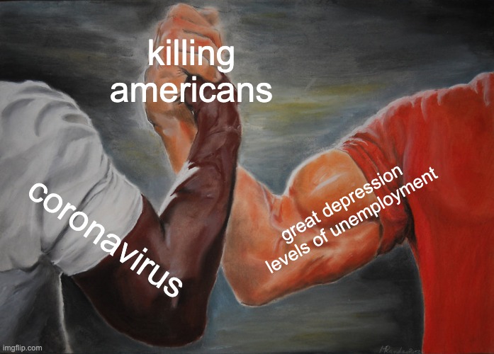 death | killing americans; great depression levels of unemployment; coronavirus | image tagged in memes,epic handshake | made w/ Imgflip meme maker