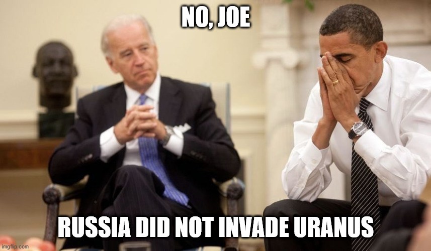 Biden Obama | NO, JOE; RUSSIA DID NOT INVADE URANUS | image tagged in biden obama | made w/ Imgflip meme maker