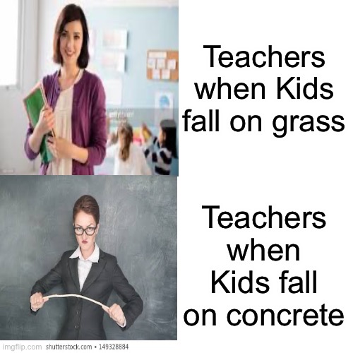 Teachers Are Karens | Teachers when Kids fall on grass; Teachers when Kids fall on concrete | image tagged in memes,funny,funny memes,funny meme,covid-19,coronavirus | made w/ Imgflip meme maker