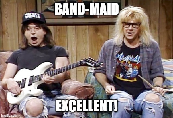 Wayne's World | BAND-MAID; EXCELLENT! | image tagged in wayne's world | made w/ Imgflip meme maker