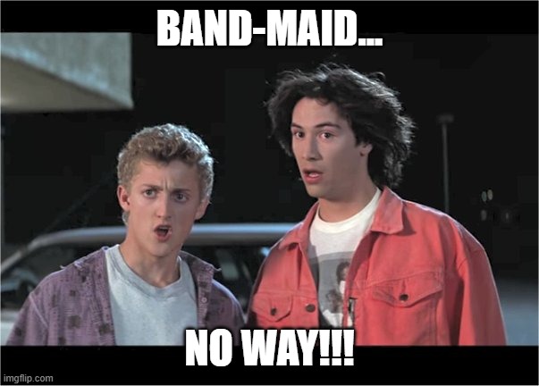 No Way | BAND-MAID... NO WAY!!! | image tagged in no way | made w/ Imgflip meme maker