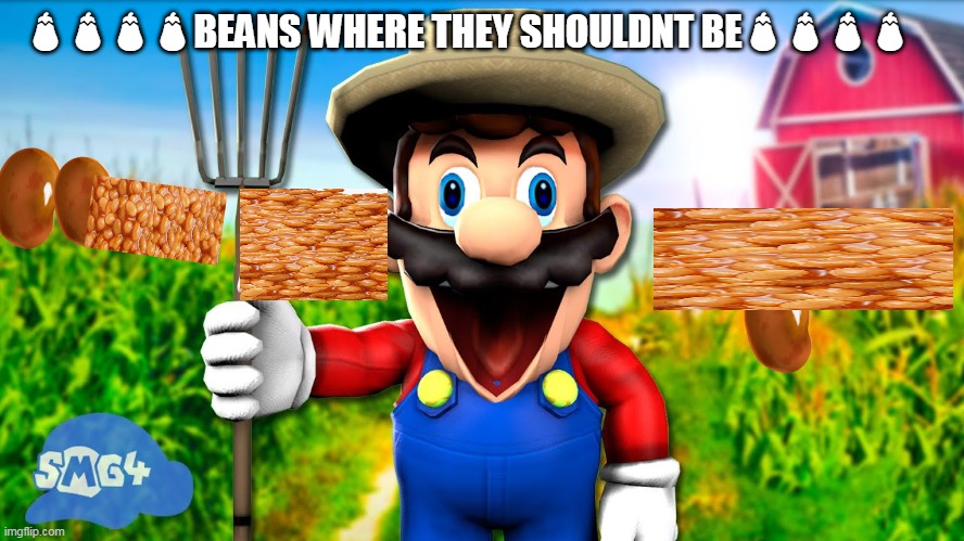 beans | 🍆🍆🍆🍆BEANS WHERE THEY SHOULDNT BE🍆🍆🍆🍆 | image tagged in smg4,beans | made w/ Imgflip meme maker