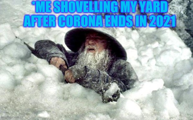 Boston Gandalf | *ME SHOVELLING MY YARD AFTER CORONA ENDS IN 2021 | image tagged in boston gandalf | made w/ Imgflip meme maker
