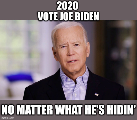 2020 Election | 2020 
VOTE JOE BIDEN; NO MATTER WHAT HE'S HIDIN' | image tagged in joe biden 2020,election 2020,creepy joe biden,political meme | made w/ Imgflip meme maker