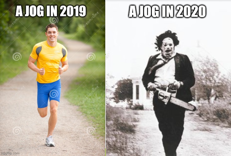 Exercise before and after the pandemic | A JOG IN 2020; A JOG IN 2019 | image tagged in memes | made w/ Imgflip meme maker