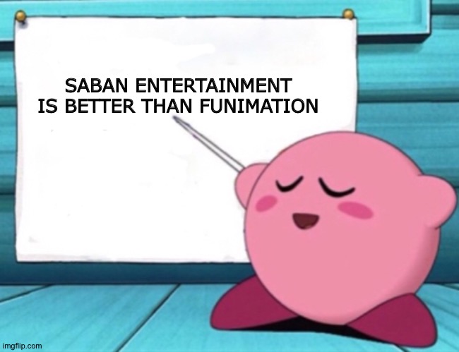 Kirby's lesson | SABAN ENTERTAINMENT IS BETTER THAN FUNIMATION | image tagged in kirby's lesson | made w/ Imgflip meme maker