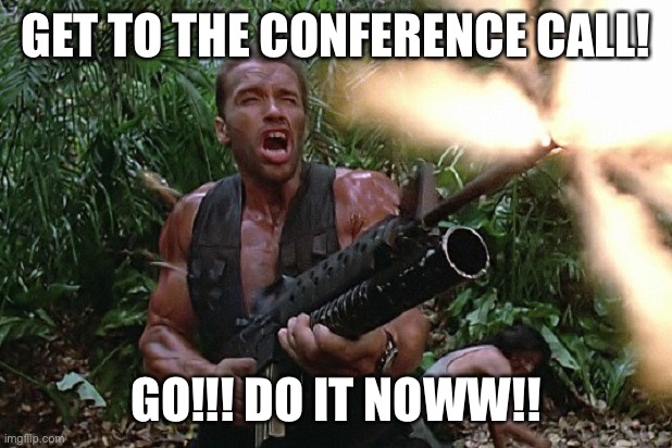 Get to the conference call | GET TO THE CONFERENCE CALL! GO!!! DO IT NOWW!! | image tagged in get to the choppa,working from home | made w/ Imgflip meme maker