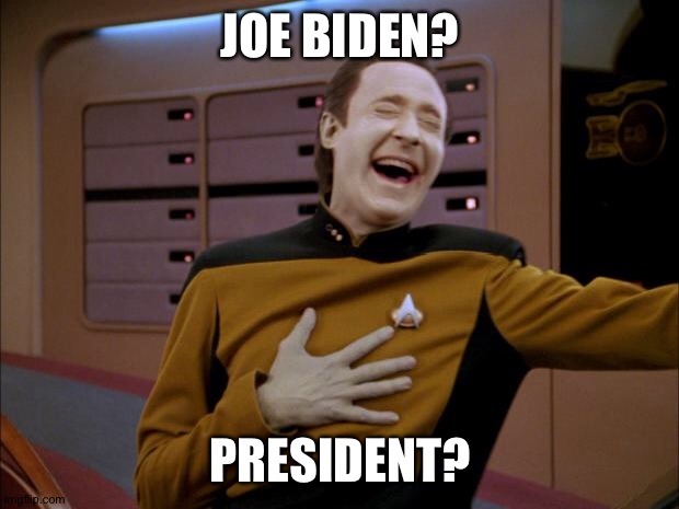 Sides splitting | JOE BIDEN? PRESIDENT? | image tagged in laughing data,politics,politics lol | made w/ Imgflip meme maker