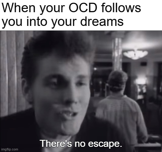 OCD in ya dreams | When your OCD follows you into your dreams; There's no escape. | image tagged in 1980s,morten harket,ocd,mental health,anxiety | made w/ Imgflip meme maker