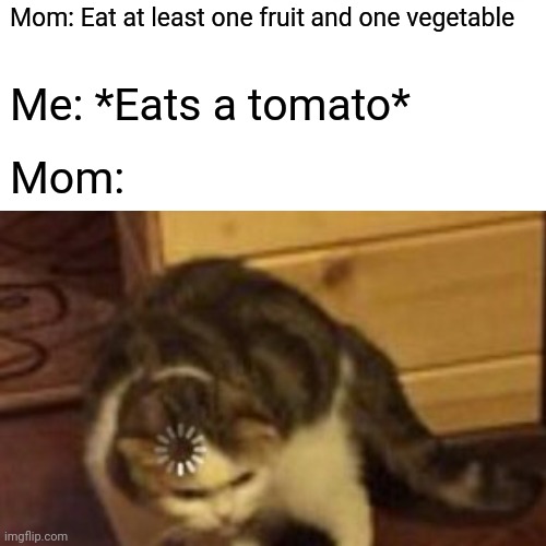 Confused mother | Mom: Eat at least one fruit and one vegetable; Me: *Eats a tomato*; Mom: | image tagged in memes,fun | made w/ Imgflip meme maker