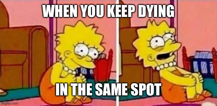 This happens especially in geometry dash | WHEN YOU KEEP DYING; IN THE SAME SPOT | image tagged in memes,funny,truth,sad bruh,truth hurts | made w/ Imgflip meme maker