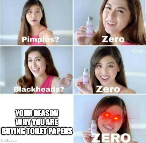 memes of crisis | YOUR REASON WHY YOU ARE BUYING TOILET PAPERS | image tagged in pimples zero | made w/ Imgflip meme maker