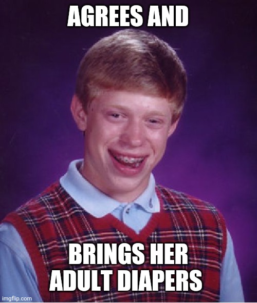 Bad Luck Brian Meme | AGREES AND BRINGS HER ADULT DIAPERS | image tagged in memes,bad luck brian | made w/ Imgflip meme maker