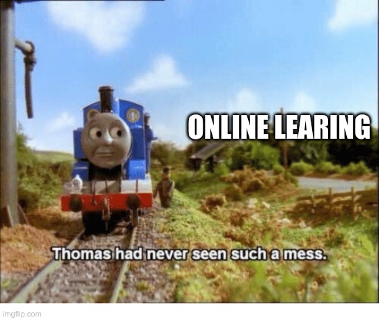 Thomas had never seen such a mess | ONLINE LEARING | image tagged in thomas had never seen such a mess | made w/ Imgflip meme maker