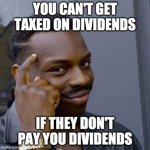 Black guy head tap | YOU CAN'T GET TAXED ON DIVIDENDS; IF THEY DON'T PAY YOU DIVIDENDS | image tagged in black guy head tap | made w/ Imgflip meme maker