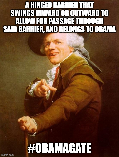Joseph Ducreux | A HINGED BARRIER THAT SWINGS INWARD OR OUTWARD TO ALLOW FOR PASSAGE THROUGH SAID BARRIER, AND BELONGS TO OBAMA; #OBAMAGATE | image tagged in memes,joseph ducreux | made w/ Imgflip meme maker
