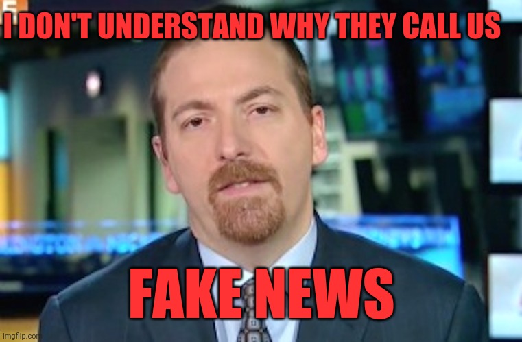 Liberal media is the DNC and a propaganda machine | I DON'T UNDERSTAND WHY THEY CALL US; FAKE NEWS | image tagged in chuck todd,fake mews | made w/ Imgflip meme maker
