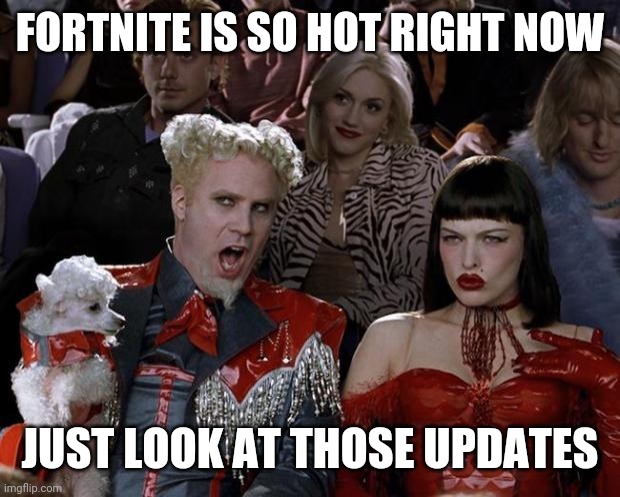 Mugatu So Hot Right Now | FORTNITE IS SO HOT RIGHT NOW; JUST LOOK AT THOSE UPDATES | image tagged in memes,mugatu so hot right now | made w/ Imgflip meme maker