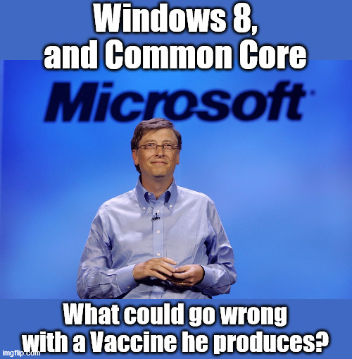 No Thank you Mr. Gates | Windows 8, and Common Core; What could go wrong with a Vaccine he produces? | image tagged in bill gates,microsoft,common core | made w/ Imgflip meme maker