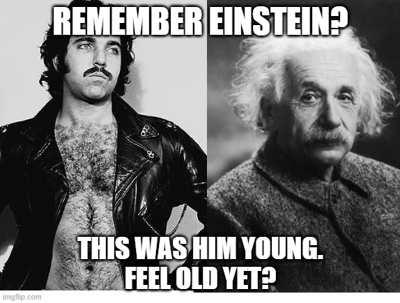 albert_jeremy | REMEMBER EINSTEIN? THIS WAS HIM YOUNG.
FEEL OLD YET? | image tagged in feel old yet | made w/ Imgflip meme maker