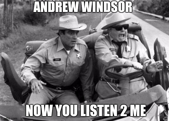 ANDREW WINDSOR; NOW YOU LISTEN 2 ME | image tagged in prince andrew,copy,parliament | made w/ Imgflip meme maker