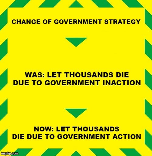 Change of Government Strategy | CHANGE OF GOVERNMENT STRATEGY; WAS: LET THOUSANDS DIE DUE TO GOVERNMENT INACTION; NOW: LET THOUSANDS DIE DUE TO GOVERNMENT ACTION | image tagged in stay alert,covid-19,coronavirus,uk,nhs | made w/ Imgflip meme maker