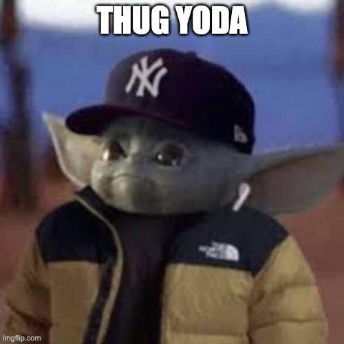 THUG YODA | image tagged in baby yoda | made w/ Imgflip meme maker