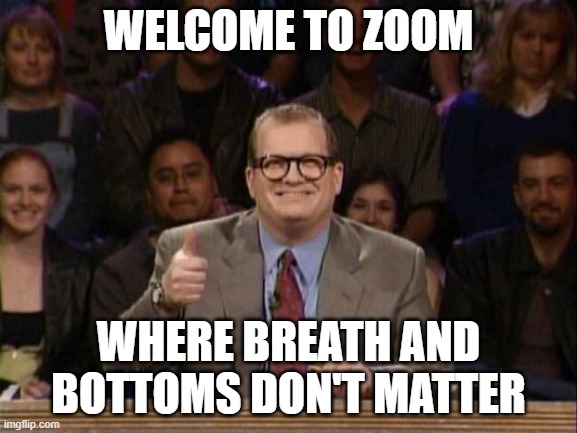 And the points don't matter | WELCOME TO ZOOM; WHERE BREATH AND BOTTOMS DON'T MATTER | image tagged in and the points don't matter | made w/ Imgflip meme maker