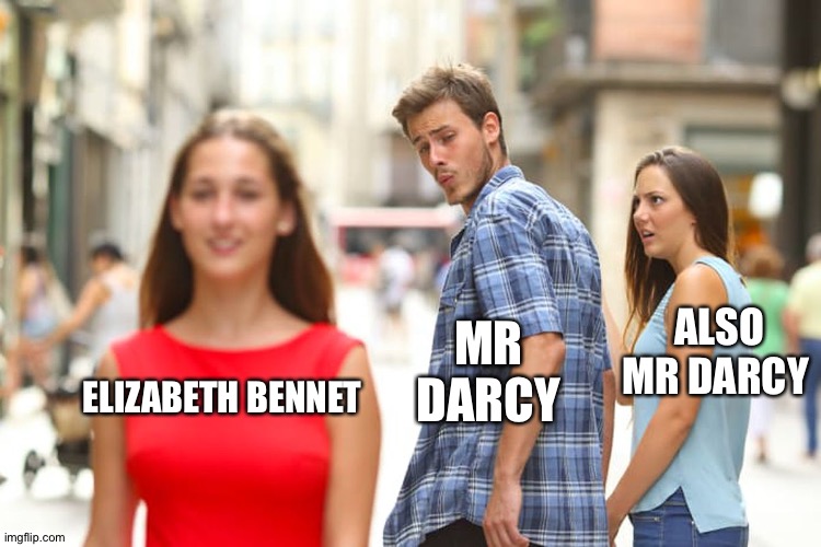 Distracted Boyfriend | ALSO MR DARCY; MR DARCY; ELIZABETH BENNET | image tagged in memes,distracted boyfriend | made w/ Imgflip meme maker