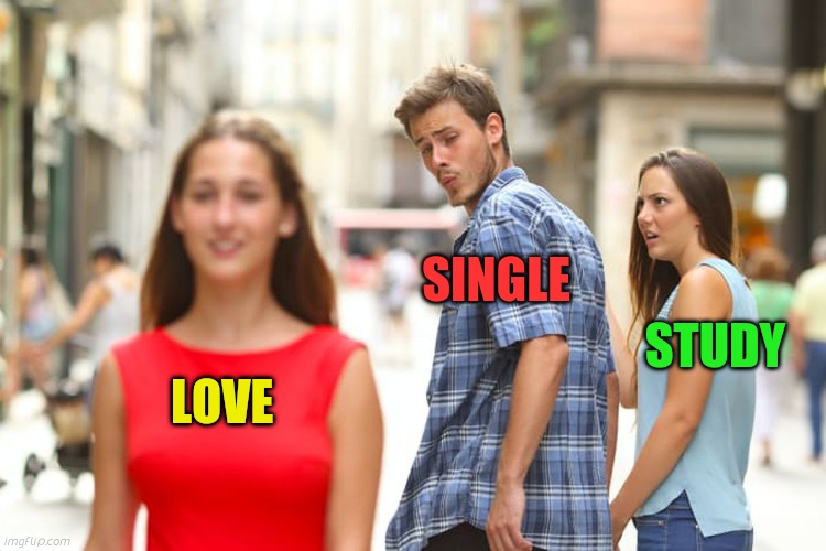 Distracted Boyfriend | SINGLE; STUDY; LOVE | image tagged in memes,distracted boyfriend | made w/ Imgflip meme maker