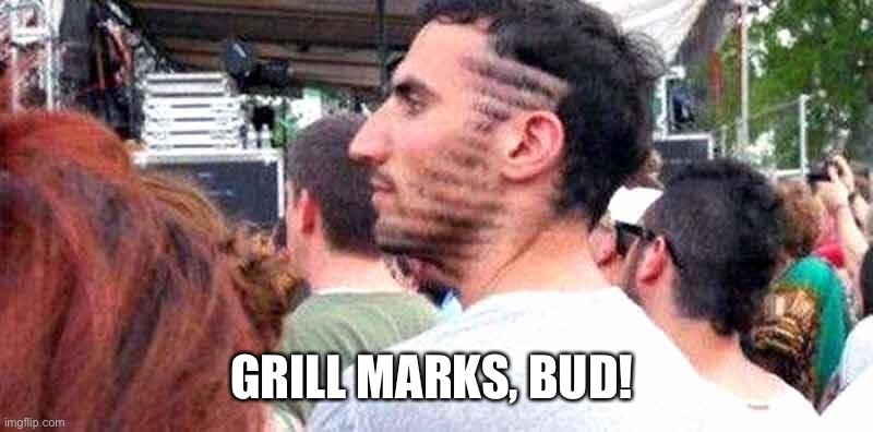 Grill Marks | GRILL MARKS, BUD! | image tagged in letterkenny,grill | made w/ Imgflip meme maker
