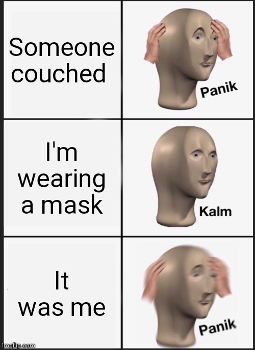 Panik Kalm Panik | Someone couched; I'm wearing a mask; It was me | image tagged in memes,panik kalm panik | made w/ Imgflip meme maker