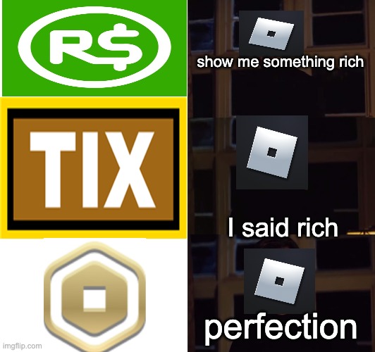 perfection | show me something rich; I said rich; perfection | image tagged in perfection | made w/ Imgflip meme maker