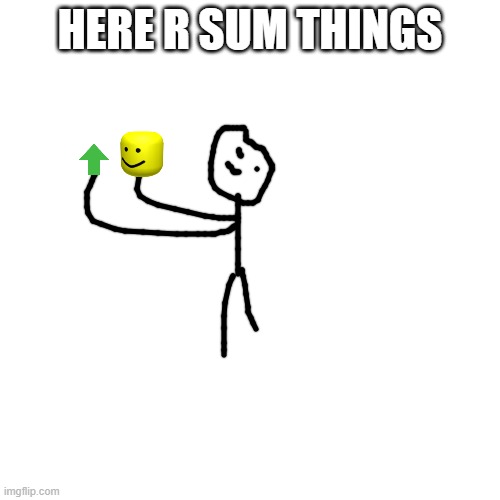 yes | HERE R SUM THINGS | image tagged in memes,blank transparent square | made w/ Imgflip meme maker
